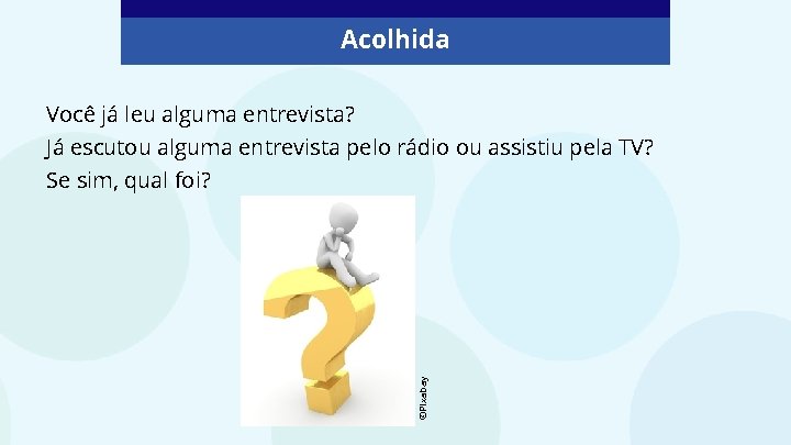 Acolhida Você já leu alguma entrevista? Já escutou alguma entrevista pelo rádio ou assistiu