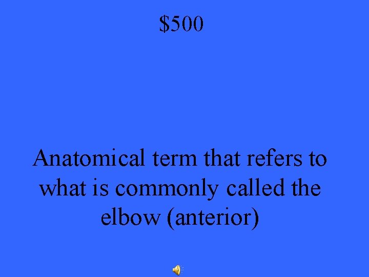 $500 Anatomical term that refers to what is commonly called the elbow (anterior) 