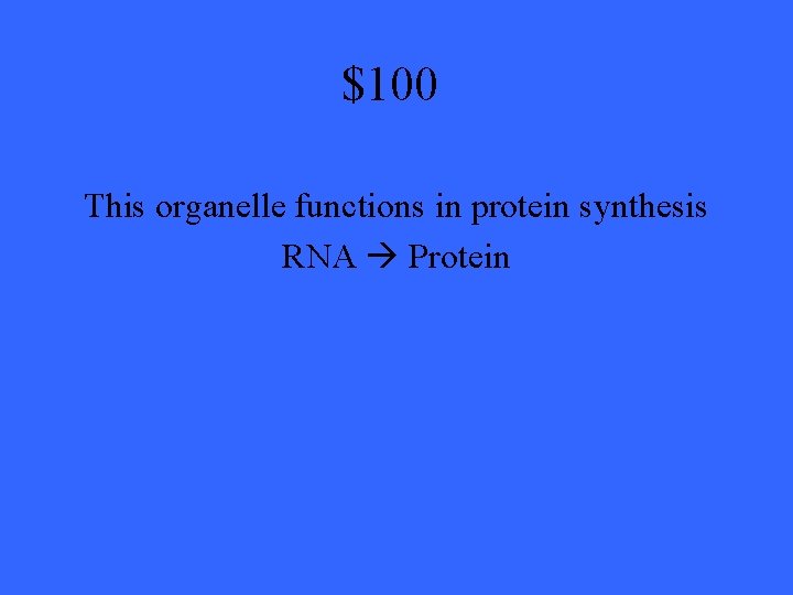 $100 This organelle functions in protein synthesis RNA Protein 