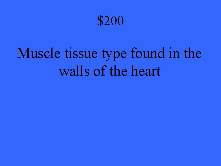 $200 Muscle tissue type found in the walls of the heart 