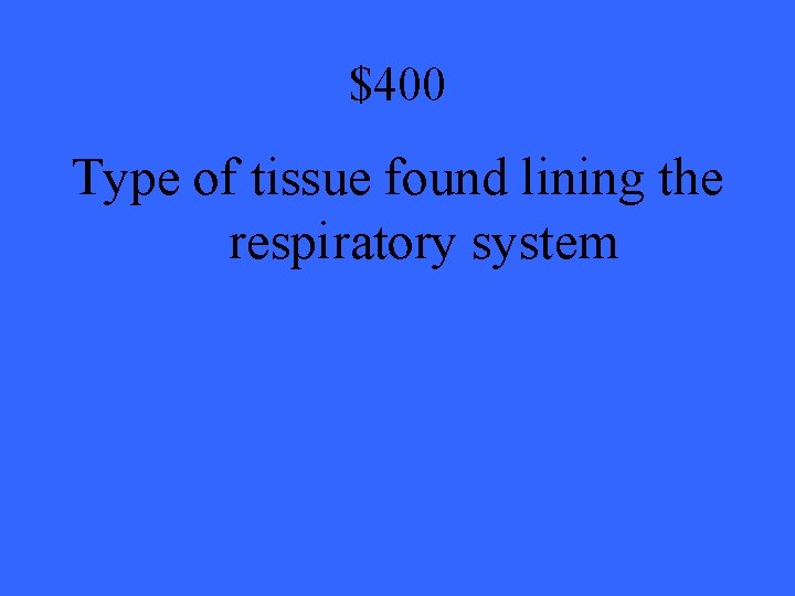 $400 Type of tissue found lining the respiratory system 