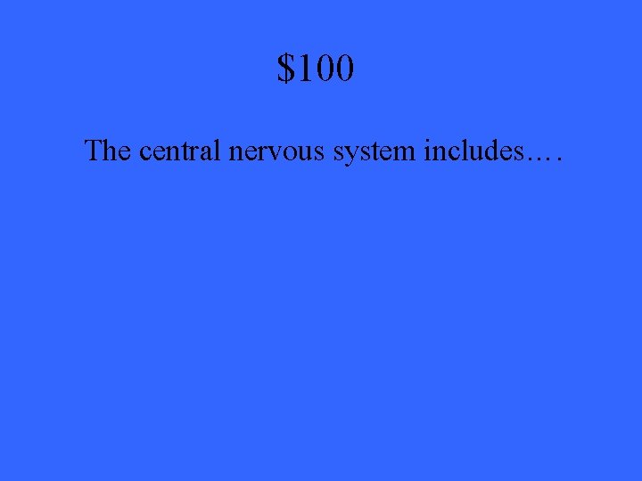 $100 The central nervous system includes…. 