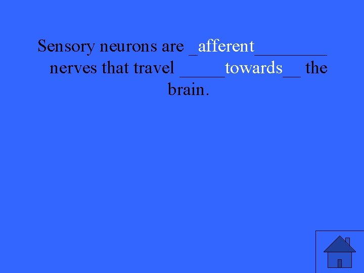 Sensory neurons are _afferent____ nerves that travel _____towards__ the brain. 