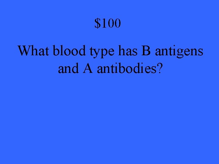 $100 What blood type has B antigens and A antibodies? 