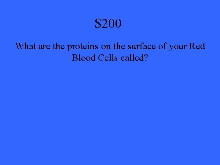 $200 What are the proteins on the surface of your Red Blood Cells called?