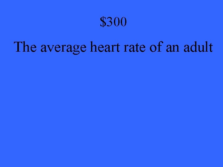 $300 The average heart rate of an adult 