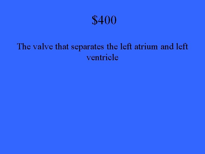 $400 The valve that separates the left atrium and left ventricle 