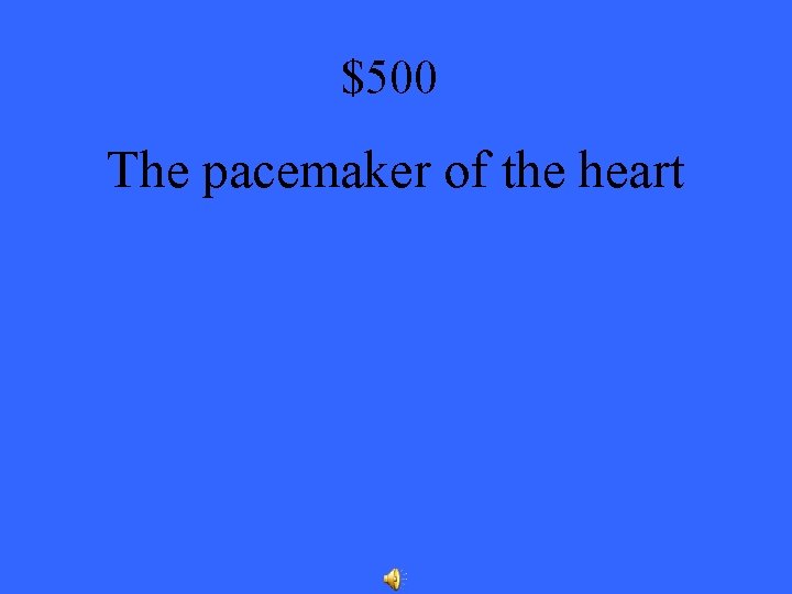 $500 The pacemaker of the heart 