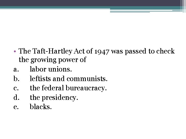  • The Taft-Hartley Act of 1947 was passed to check the growing power