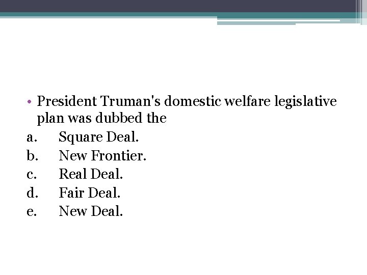  • President Truman's domestic welfare legislative plan was dubbed the a. Square Deal.