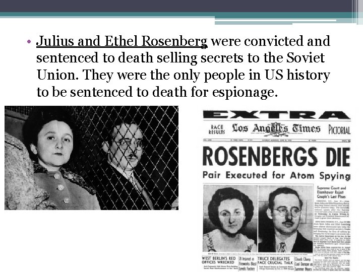  • Julius and Ethel Rosenberg were convicted and sentenced to death selling secrets