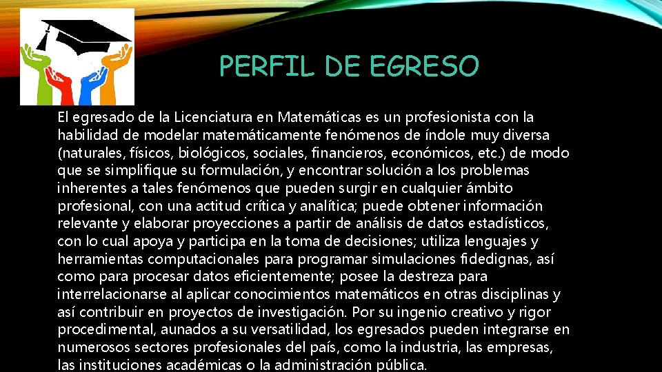 PERFIL DE EGRESO El egresado de la Licenciatura en Matemáticas es un profesionista con