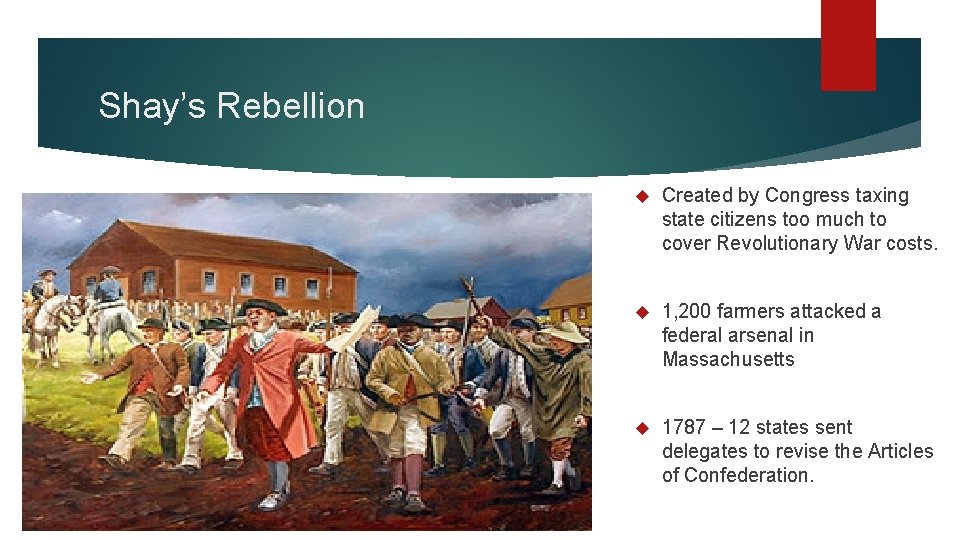 Shay’s Rebellion Created by Congress taxing state citizens too much to cover Revolutionary War