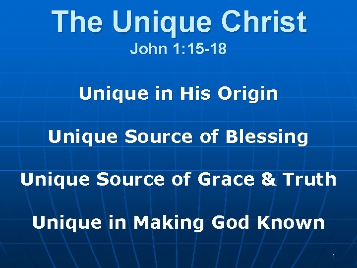 The Unique Christ John 1: 15 -18 Unique in His Origin Unique Source of