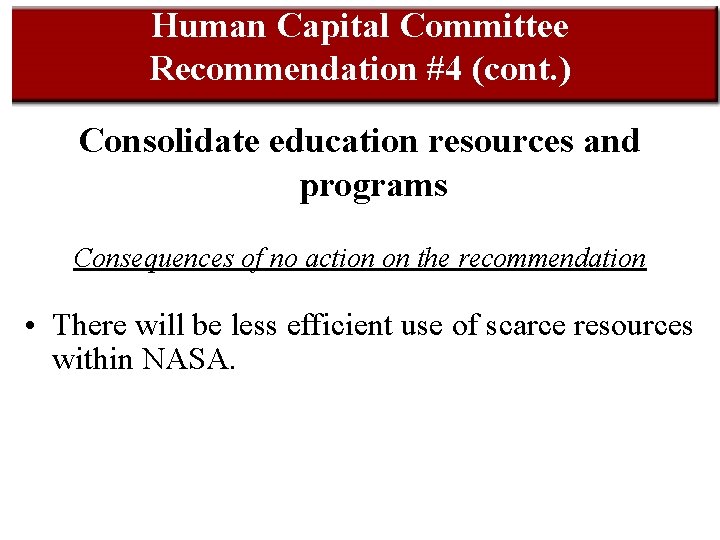 Human Capital Committee Recommendation #4 (cont. ) Consolidate education resources and programs Consequences of