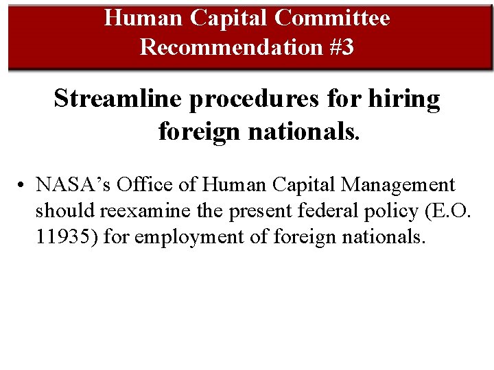 Human Capital Committee Recommendation #3 Streamline procedures for hiring foreign nationals. • NASA’s Office
