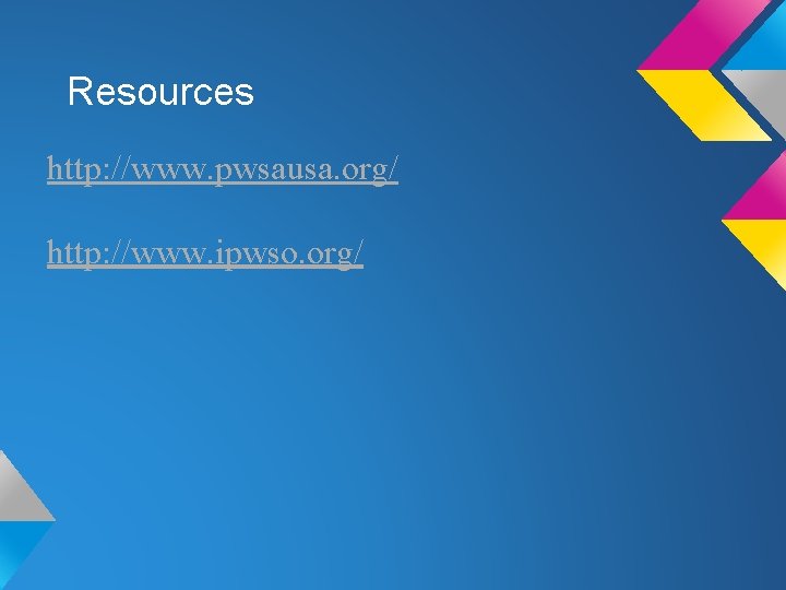 Resources http: //www. pwsausa. org/ http: //www. ipwso. org/ 