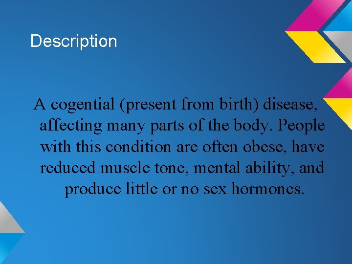 Description A cogential (present from birth) disease, affecting many parts of the body. People