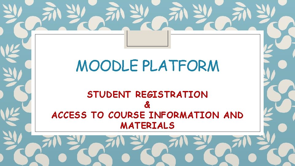 MOODLE PLATFORM STUDENT REGISTRATION & ACCESS TO COURSE INFORMATION AND MATERIALS 