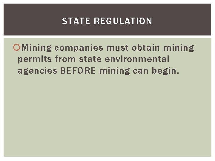 STATE REGULATION Mining companies must obtain mining permits from state environmental agencies BEFORE mining