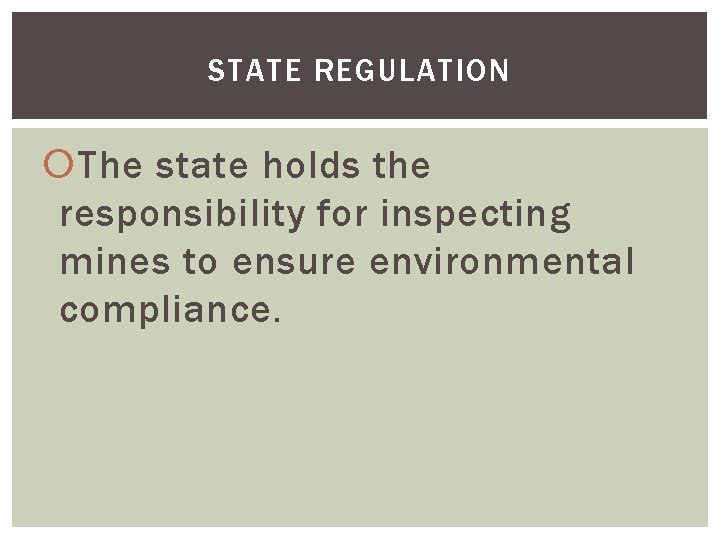 STATE REGULATION The state holds the responsibility for inspecting mines to ensure environmental compliance.