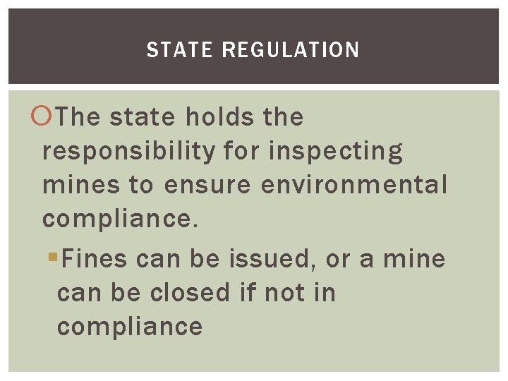 STATE REGULATION The state holds the responsibility for inspecting mines to ensure environmental compliance.