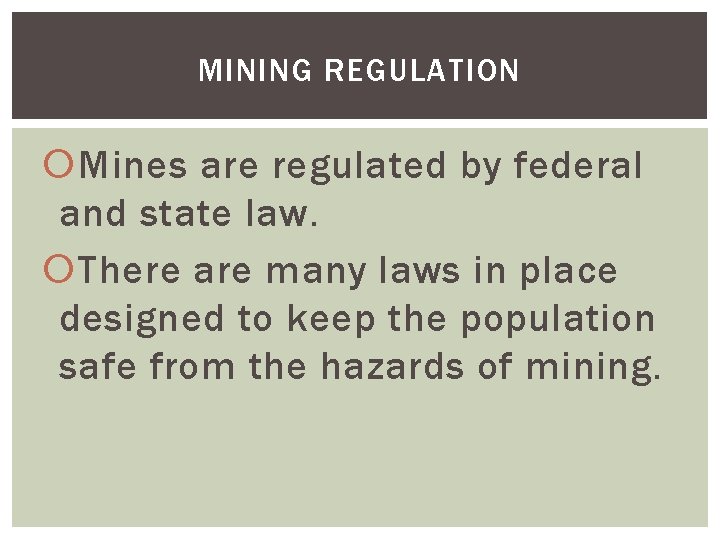 MINING REGULATION Mines are regulated by federal and state law. There are many laws