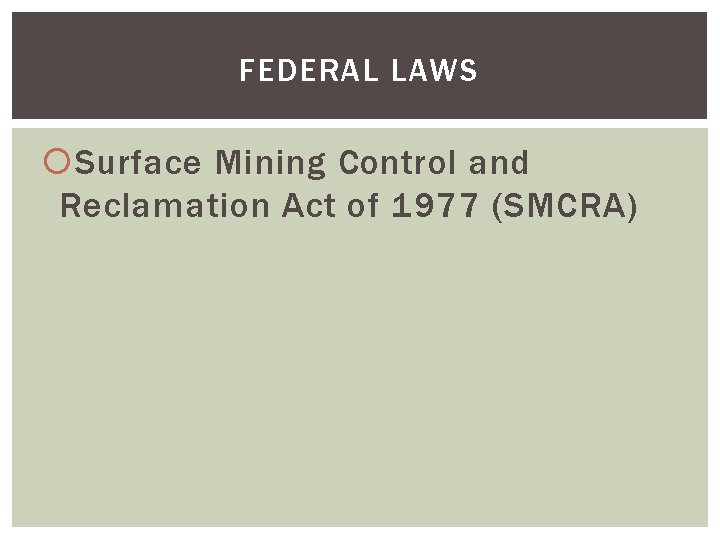 FEDERAL LAWS Surface Mining Control and Reclamation Act of 1977 (SMCRA) 