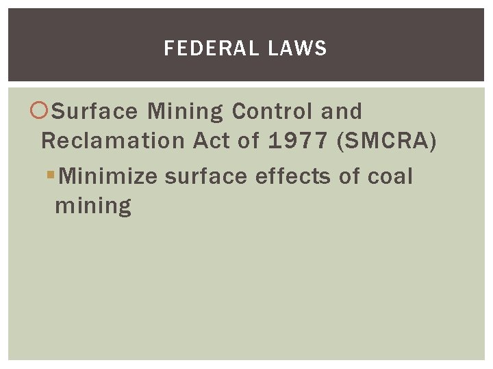 FEDERAL LAWS Surface Mining Control and Reclamation Act of 1977 (SMCRA) §Minimize surface effects