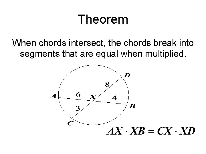 Theorem When chords intersect, the chords break into segments that are equal when multiplied.