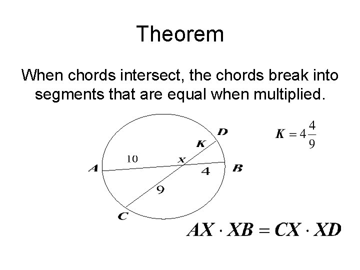 Theorem When chords intersect, the chords break into segments that are equal when multiplied.