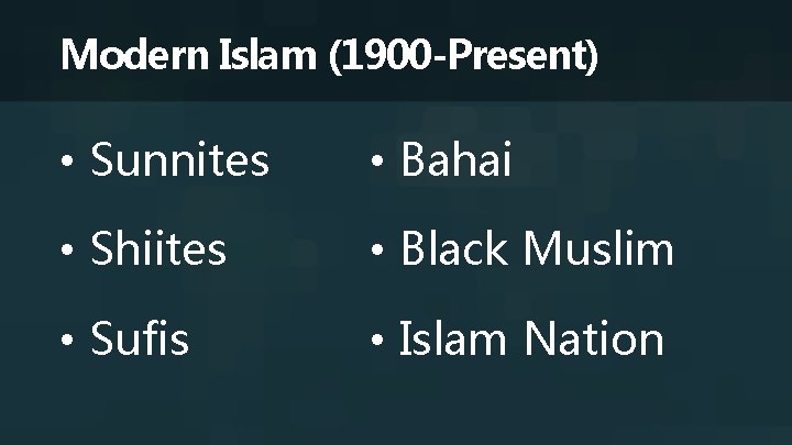 Modern Islam (1900 -Present) • Sunnites • Bahai • Shiites • Black Muslim •