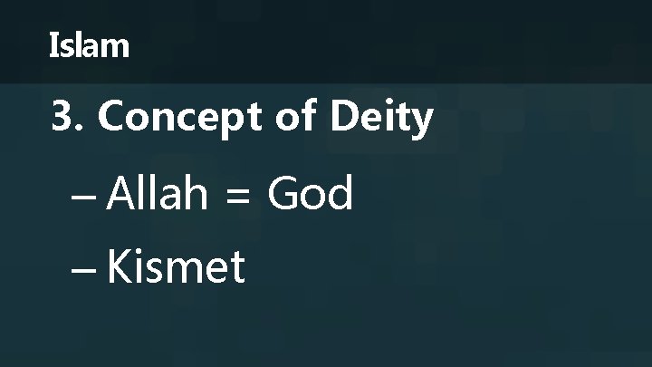 Islam 3. Concept of Deity – Allah = God – Kismet 