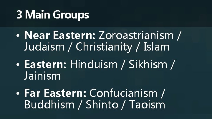 3 Main Groups • Near Eastern: Zoroastrianism / Judaism / Christianity / Islam •