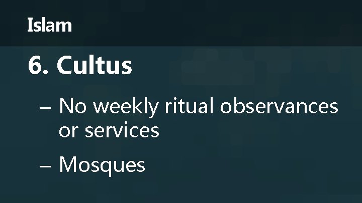 Islam 6. Cultus – No weekly ritual observances or services – Mosques 