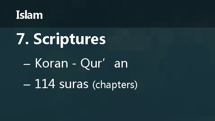 Islam 7. Scriptures – Koran - Qur’an – 114 suras (chapters) 
