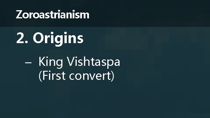 Zoroastrianism 2. Origins – King Vishtaspa (First convert) 