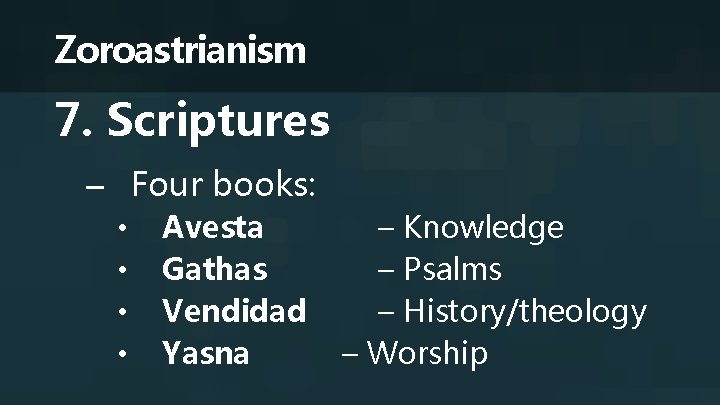 Zoroastrianism 7. Scriptures – Four books: • • Avesta Gathas Vendidad Yasna – Knowledge