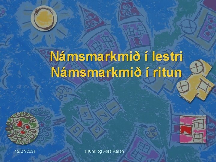 Námsmarkmið í lestri Námsmarkmið í ritun 12/27/2021 Hrund og Ásta Karen 