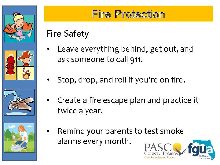 Fire Protection Fire Safety • Leave everything behind, get out, and ask someone to
