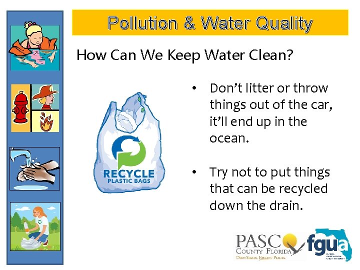 Pollution & Water Quality How Can We Keep Water Clean? • Don’t litter or