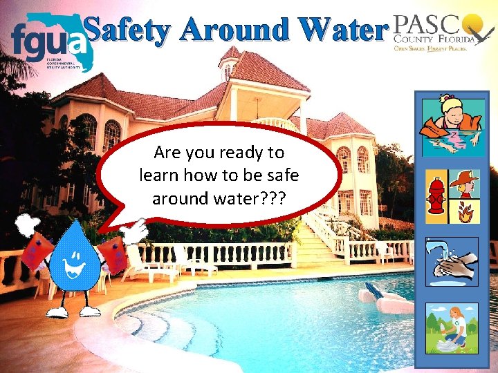 Safety Around Water Are you ready to learn how to be safe around water?
