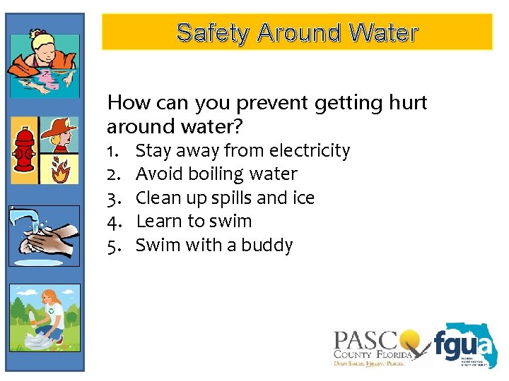 Safety Around Water How can you prevent getting hurt around water? 1. Stay away