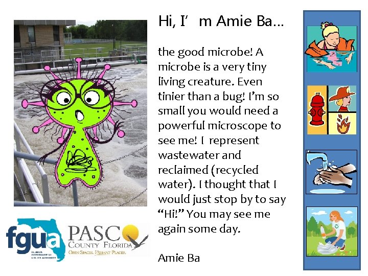 Hi, I’m Amie Ba… the good microbe! A microbe is a very tiny living