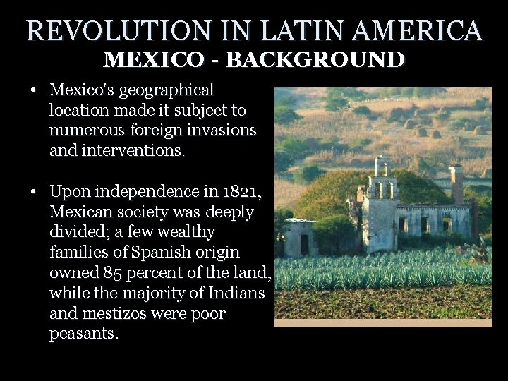 REVOLUTION IN LATIN AMERICA MEXICO - BACKGROUND • Mexico’s geographical location made it subject