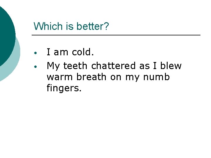 Which is better? • • I am cold. My teeth chattered as I blew