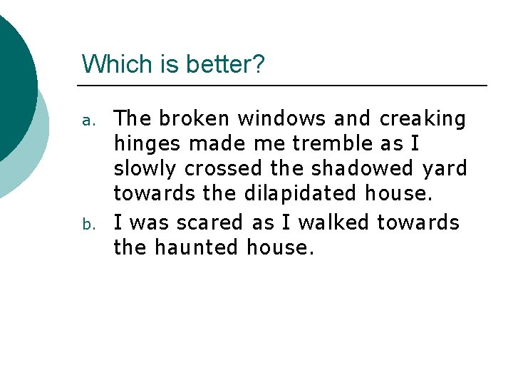 Which is better? a. b. The broken windows and creaking hinges made me tremble