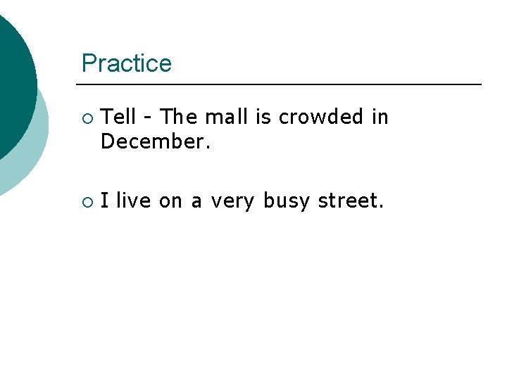 Practice ¡ ¡ Tell - The mall is crowded in December. I live on