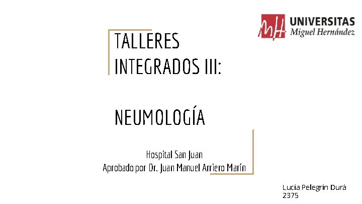 TALLERES INTEGRADOS III: NEUMOLOGÍA Hospital San Juan Aprobado por Dr. Juan Manuel Arriero Marín