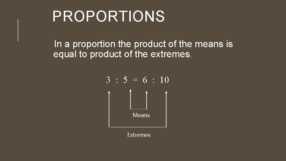 PROPORTIONS In a proportion the product of the means is equal to product of